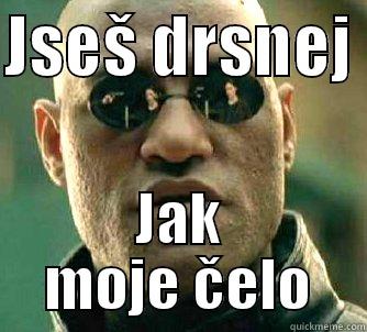 JSEŠ DRSNEJ  JAK MOJE ČELO Matrix Morpheus