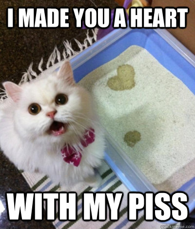 I made you a heart With my piss  