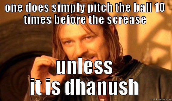 ONE DOES SIMPLY PITCH THE BALL 10 TIMES BEFORE THE SCREASE UNLESS IT IS DHANUSH One Does Not Simply