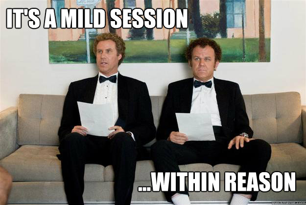 It's a mild session ...Within Reason  