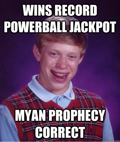 Wins record powerball jackpot Myan prophecy correct  Bad Luck Brian