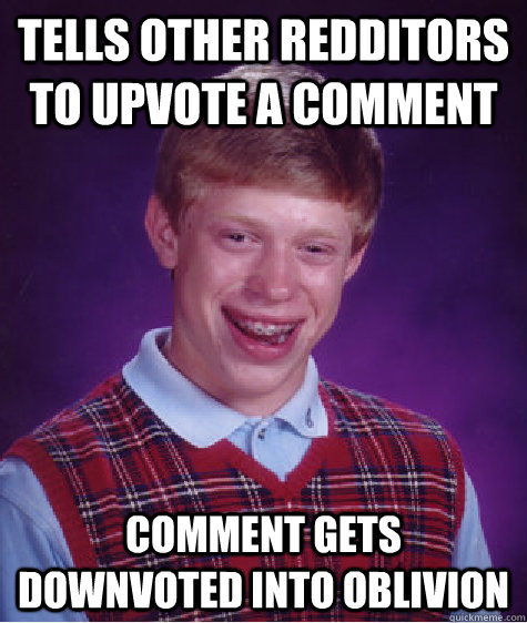 Tells other redditors to upvote a comment comment gets downvoted into oblivion  Bad Luck Brian