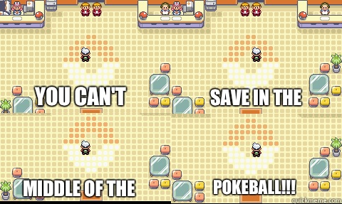 You can't save in the middle of the pokeball!!! - You can't save in the middle of the pokeball!!!  Misc