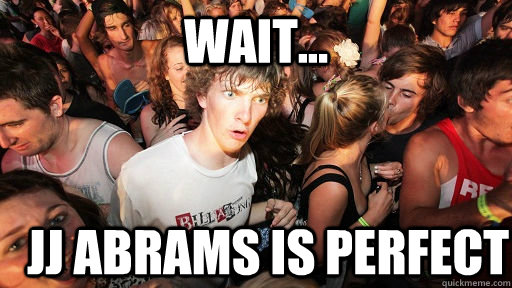 Wait... JJ Abrams is perfect  Sudden Clarity Clarence