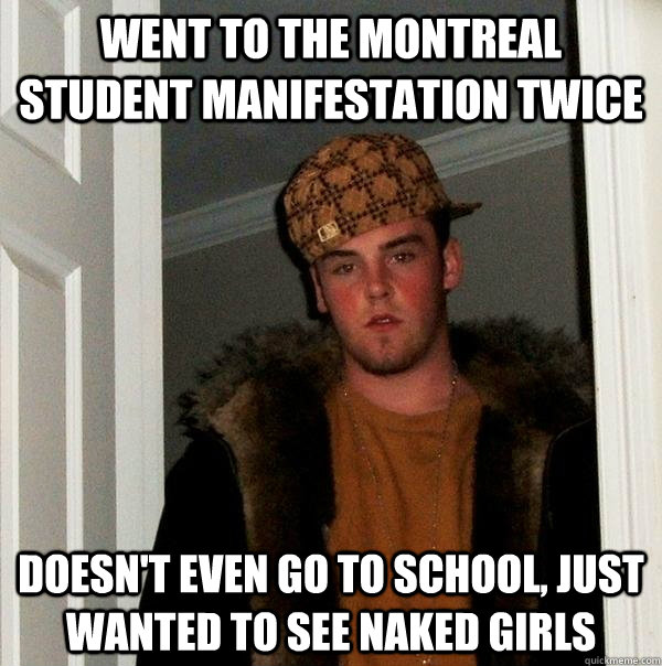 went to the montreal student manifestation twice doesn't even go to school, just wanted to see naked girls  Scumbag Steve