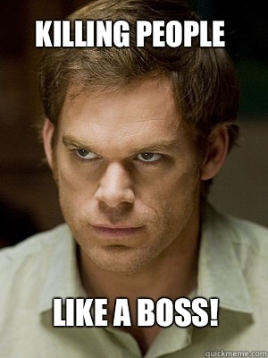 Killing people  Like a boss! - Killing people  Like a boss!  Dexter Morgan
