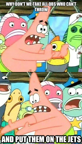 Why don't we take all QBs who can't throw And put them on the Jets  Patrick star valentines day reversal