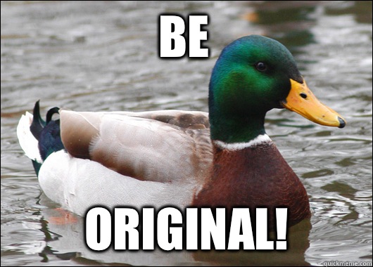 Be Original!  Actual Advice Mallard