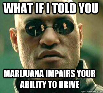 what if i told you marijuana impairs your ability to drive  Matrix Morpheus