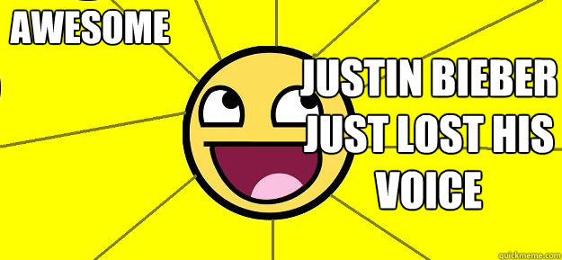 Justin bieber just lost his voice Awesome  