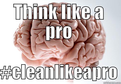 THINK LIKE A PRO  #CLEANLIKEAPRO Scumbag Brain