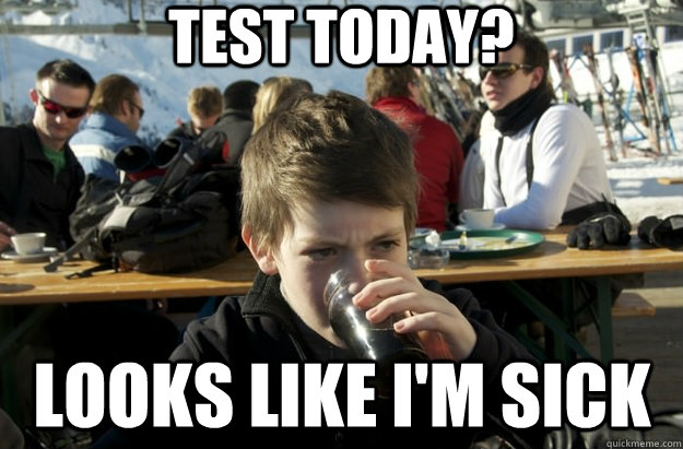 test today? looks like i'm sick  Lazy Primary School Student
