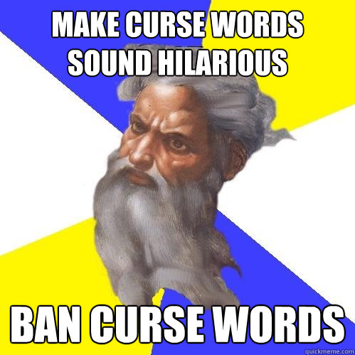 make curse words sound hilarious ban curse words  Advice God