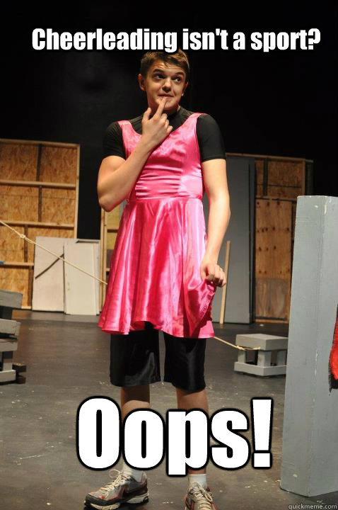 Cheerleading isn't a sport? Oops! - Cheerleading isn't a sport? Oops!  Oops Boy