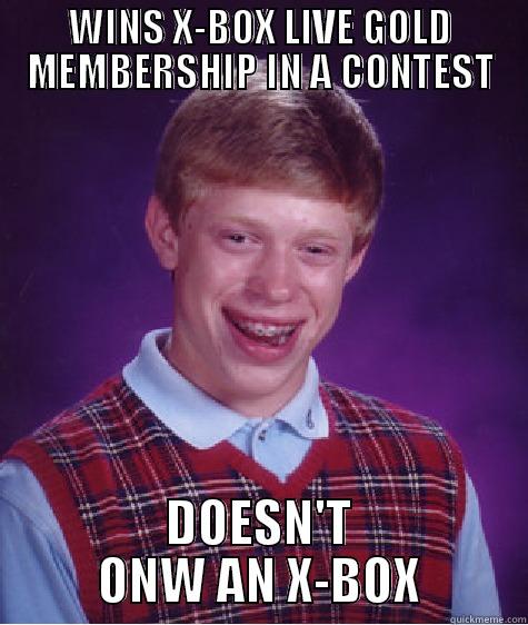 WINS X-BOX LIVE GOLD MEMBERSHIP IN A CONTEST DOESN'T ONW AN X-BOX Bad Luck Brian