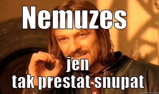NEMUZES  JEN TAK PRESTAT SNUPAT Boromir