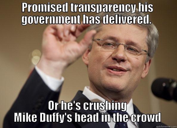 PROMISED TRANSPARENCY HIS GOVERNMENT HAS DELIVERED.  OR HE'S CRUSHING MIKE DUFFY'S HEAD IN THE CROWD Misc