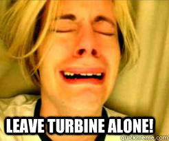  Leave turbine alone!  