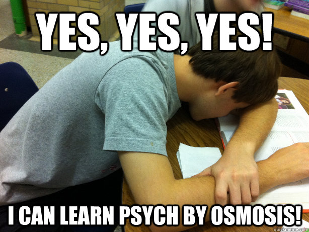Yes, Yes, Yes! I can learn Psych by Osmosis! - Yes, Yes, Yes! I can learn Psych by Osmosis!  Self-pity Justin