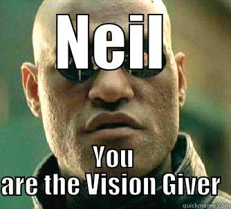 NEIL YOU ARE THE VISION GIVER  Matrix Morpheus