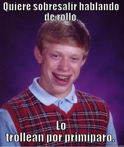QUIERE SOBRESALIR HABLANDO DE ROLLO. LO TROLLEAN POR PRIMÍPARO.  Bad Luck Brian