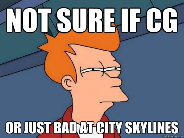 Not sure if cg Or just bad at city skylines  Futurama Fry