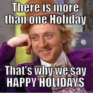 THERE IS MORE THAN ONE HOLIDAY THAT'S WHY WE SAY HAPPY HOLIDAYS Condescending Wonka