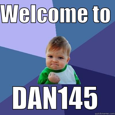 WELCOME TO  DAN145 Success Kid