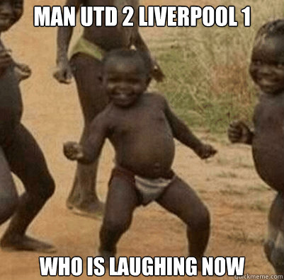 Man utd 2 liverpool 1 who is laughing now   Third World Success Kid