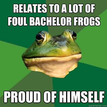 relates to a lot of foul bachelor frogs proud of himself  Foul Bachelor Frog