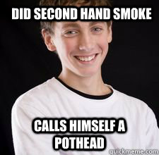 did second hand smoke calls himself a pothead  High School Freshman