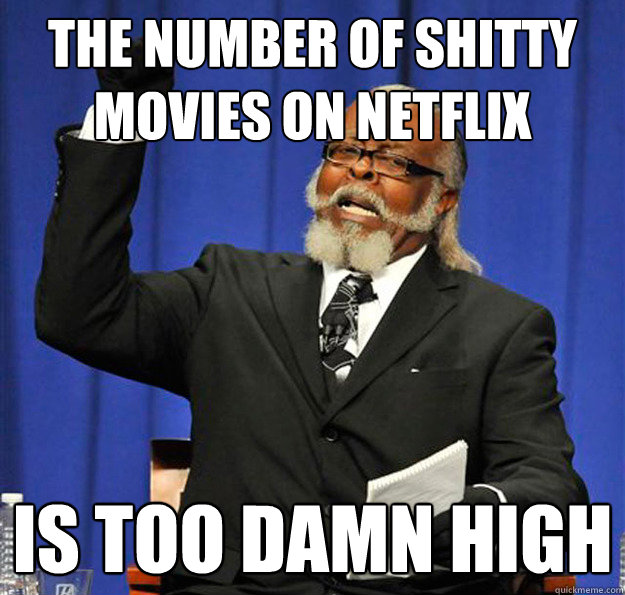 The number of shitty movies on netflix Is too damn high  Jimmy McMillan