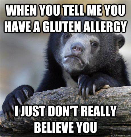 when you tell me you have a gluten allergy i just don't really believe you  Confession Bear