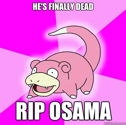 he's finally dead rip osama  Slowpoke