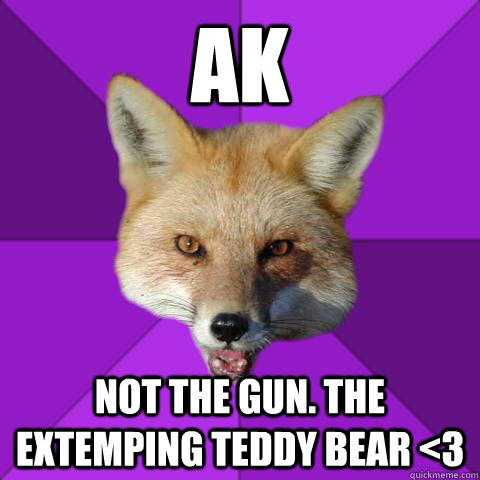 AK NOt the Gun. The Extemping Teddy Bear <3  Forensics Fox