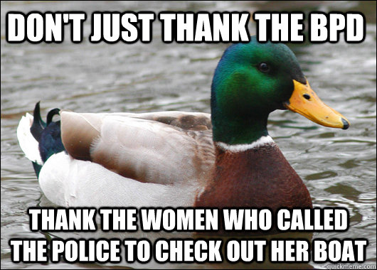 Don't just thank the BPD Thank the women who called the police to check out her boat  Actual Advice Mallard
