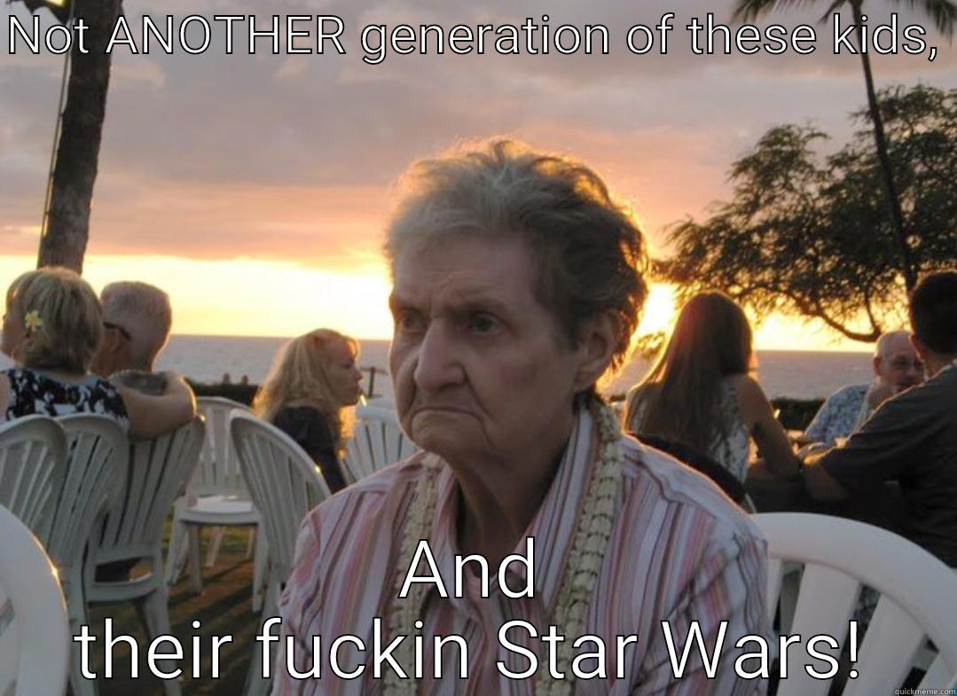 NOT ANOTHER GENERATION OF THESE KIDS,  AND THEIR FUCKIN STAR WARS! Misc