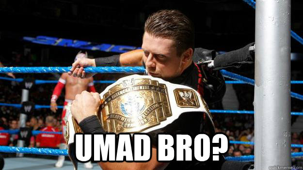  umad bro? -  umad bro?  The Miz meme