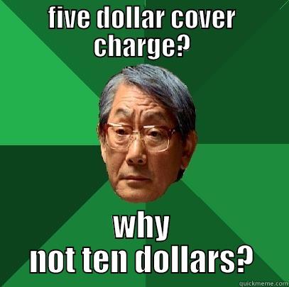 Cover charge - FIVE DOLLAR COVER CHARGE? WHY NOT TEN DOLLARS? High Expectations Asian Father