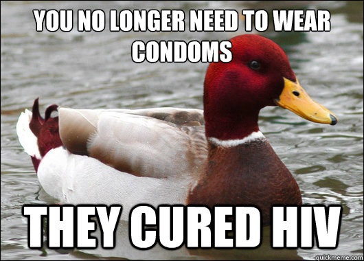 you no longer need to wear condoms
 they cured hiv  Malicious Advice Mallard