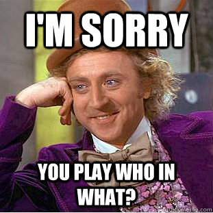 I'm sorry You play who in what?  Creepy Wonka
