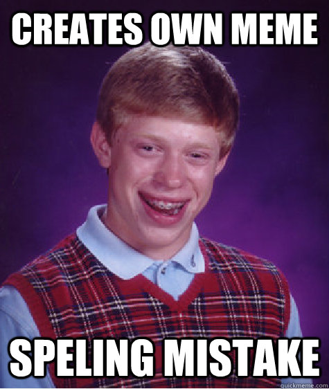 creates own meme speling mistake  Bad Luck Brian