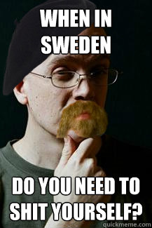 When in sweden do you need to shit yourself?  This episode of Devbusters