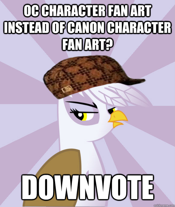 OC character fan art instead of canon character fan art? Downvote  scumbag gilda