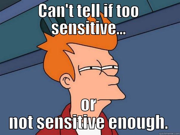 CAN'T TELL IF TOO SENSITIVE... OR NOT SENSITIVE ENOUGH. Futurama Fry