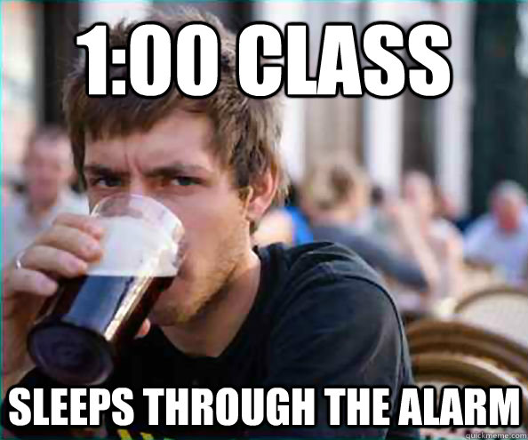 1:00 class sleeps through the alarm  Lazy College Senior