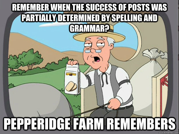 remember when the success of posts was partially determined by spelling and grammar? pepperidge Farm remembers  Pepridge Farm