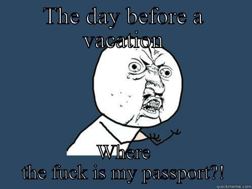THE DAY BEFORE A VACATION WHERE THE FUCK IS MY PASSPORT?! Y U No