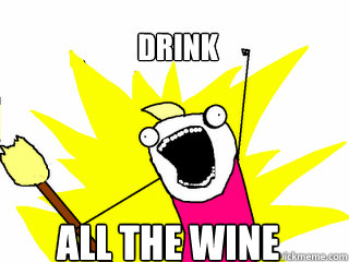 Drink all the wine  All The Things