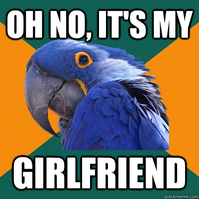 Oh no, It's my  Girlfriend   Paranoid Parrot